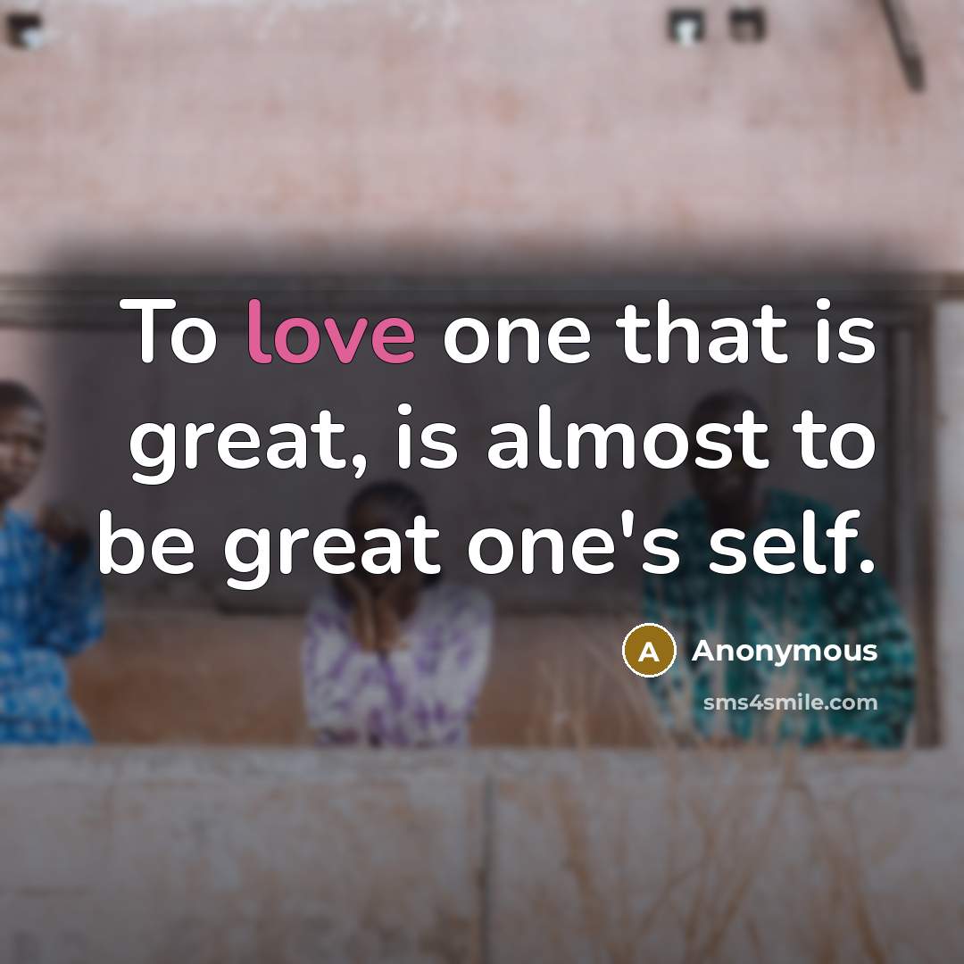 “To love one that is great, is almost to be…” quote by Anonymous