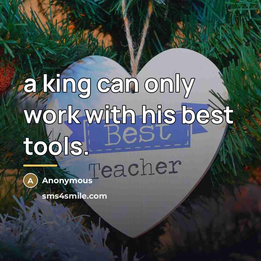 “a king can only work with his best tools.…” quote by Anonymous