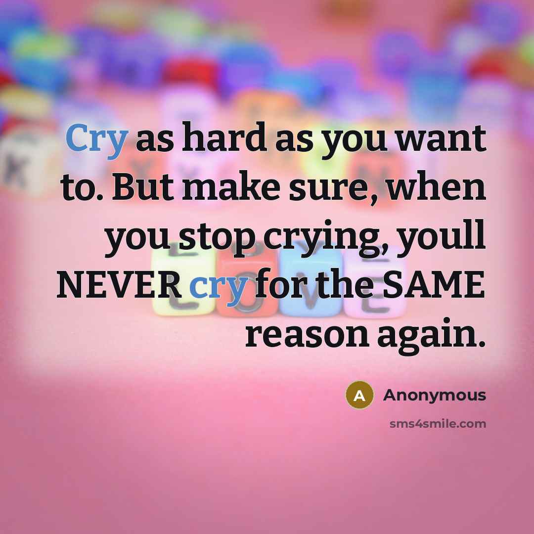 “Cry as hard as you want to. But make sure,…” quote by Anonymous