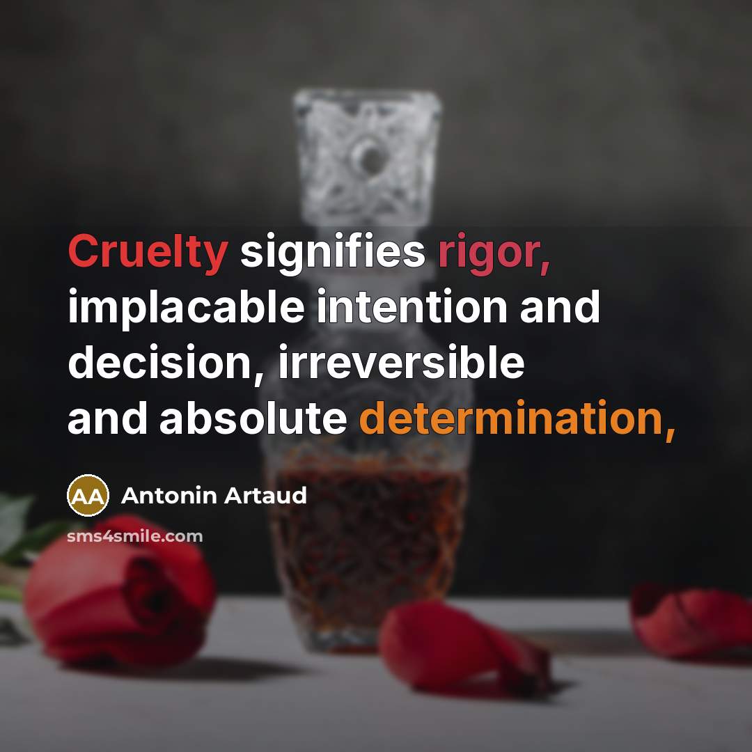 “Cruelty signifies rigor, implacable intention and decision, irreversible and absolute…” quote by Antonin Artaud