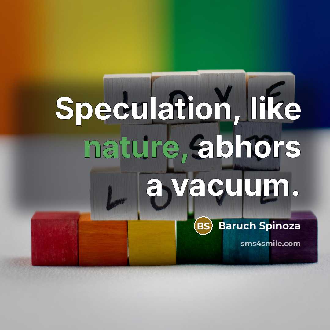 “Speculation, like nature, abhors a vacuum.…” quote by Baruch Spinoza