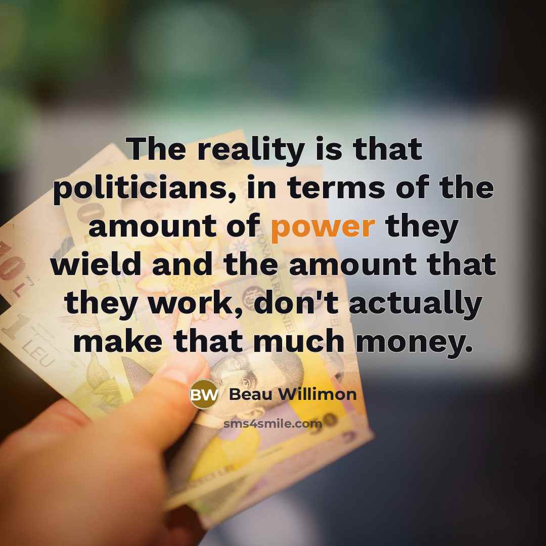 “The reality is that politicians, in terms of the amount…” quote by Beau Willimon