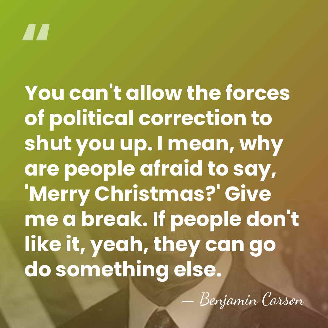 You can't allow the forces of political correction to shut you up.&hellip; - Benjamin Carson