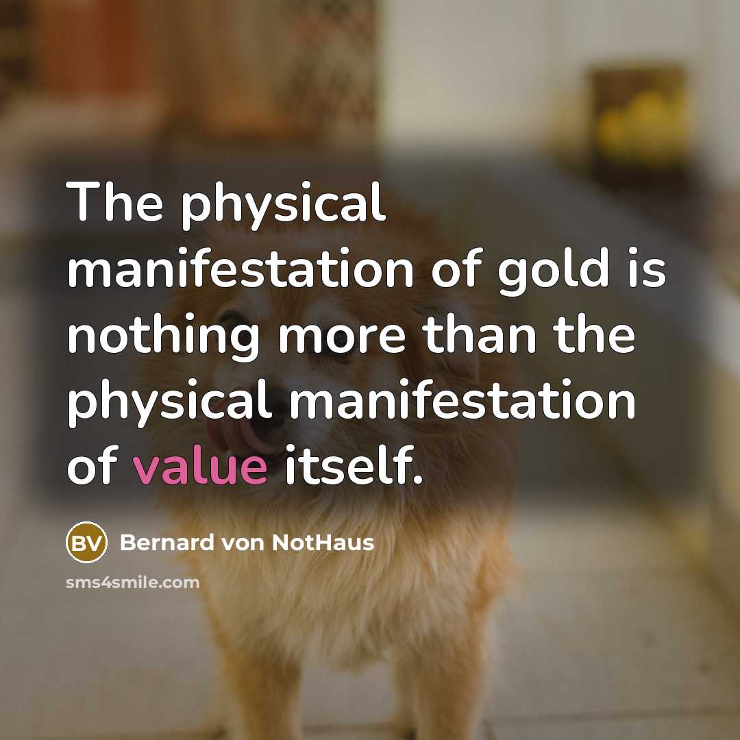 “The physical manifestation of gold is nothing more than the…” quote by Bernard von NotHaus