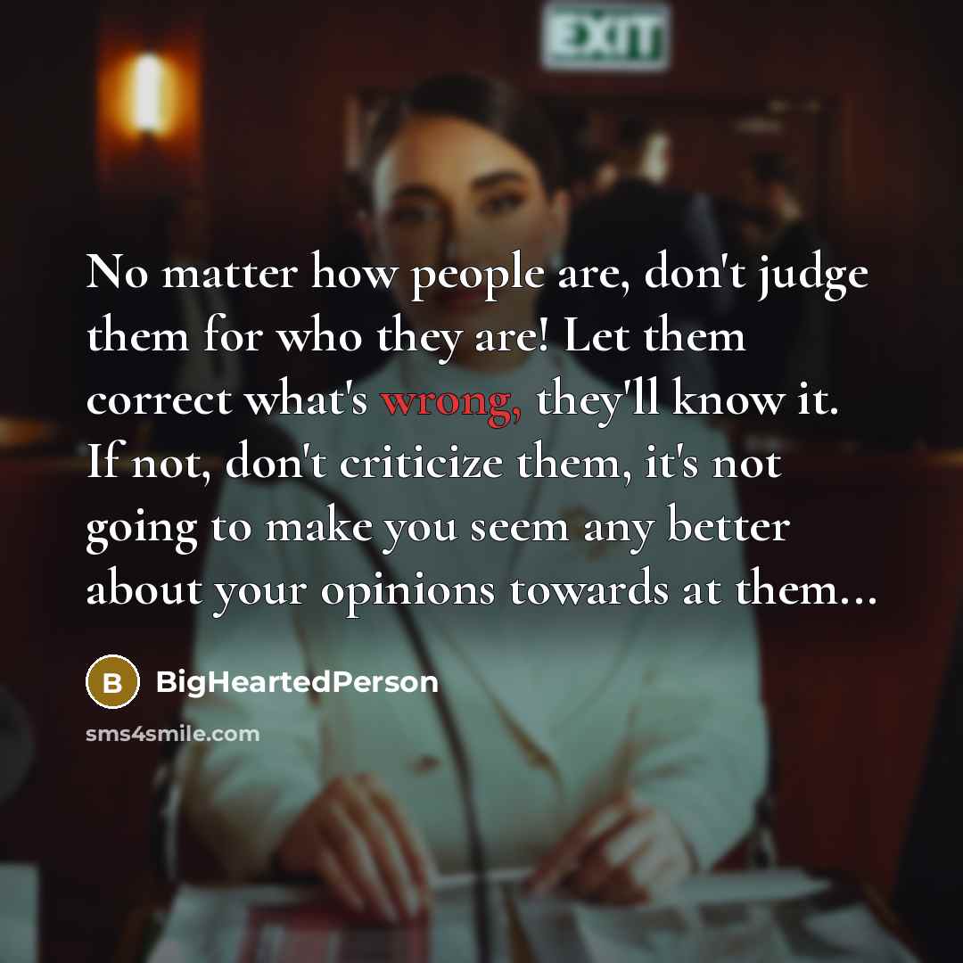 “No matter how people are, don't judge them for who…” quote by BigHeartedPerson