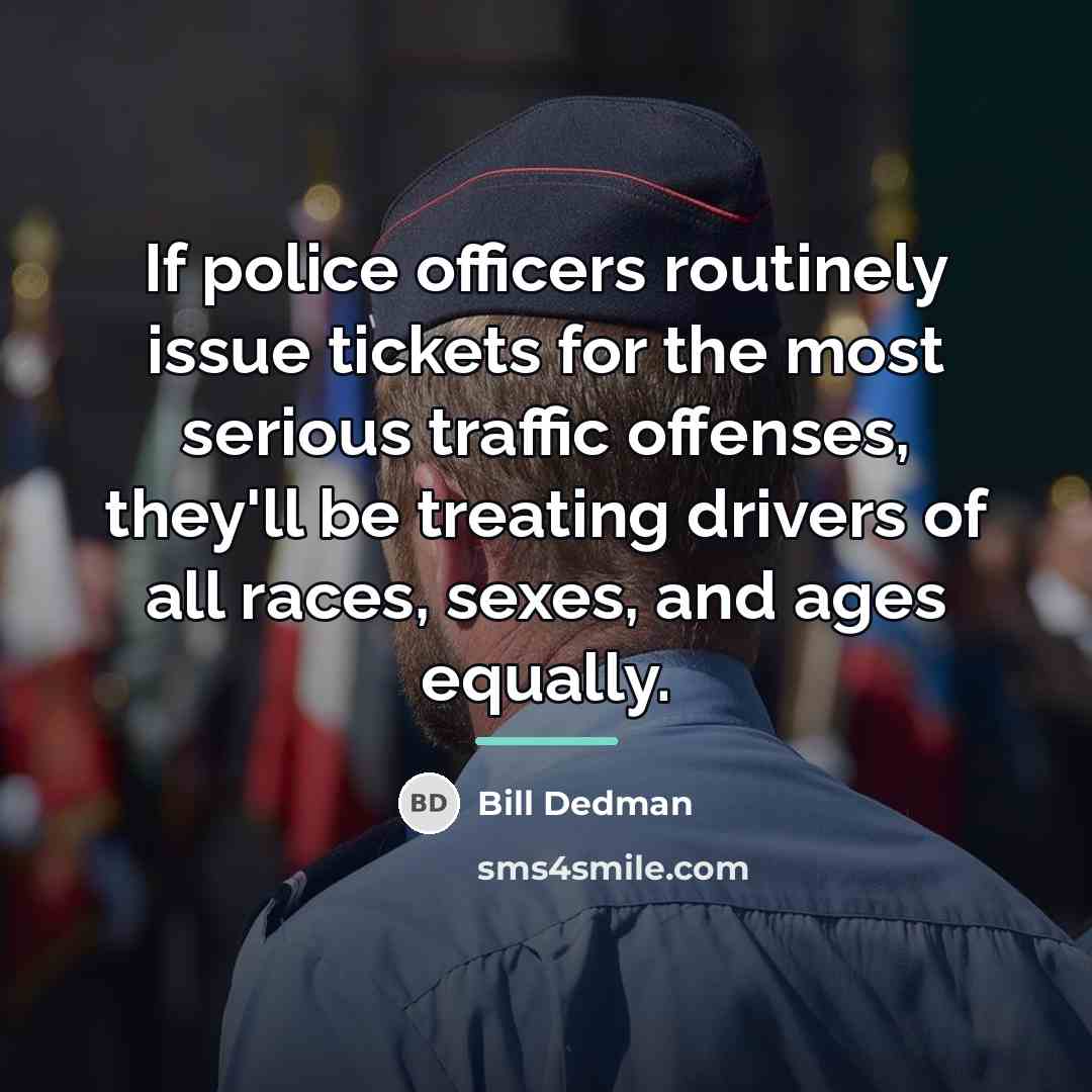 “If police officers routinely issue tickets for the most serious…” quote by Bill Dedman