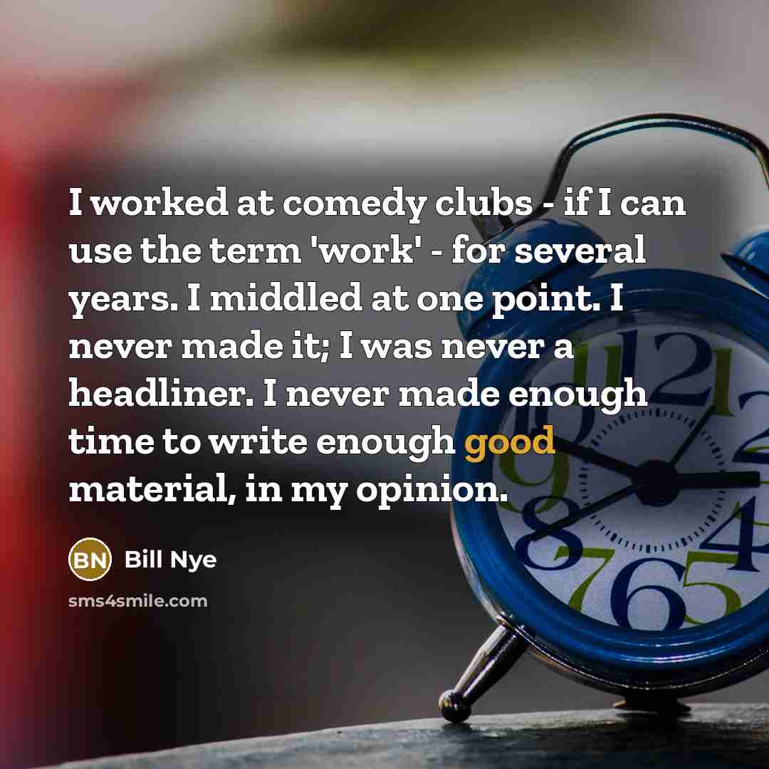“I worked at comedy clubs - if I can use…” quote by Bill Nye
