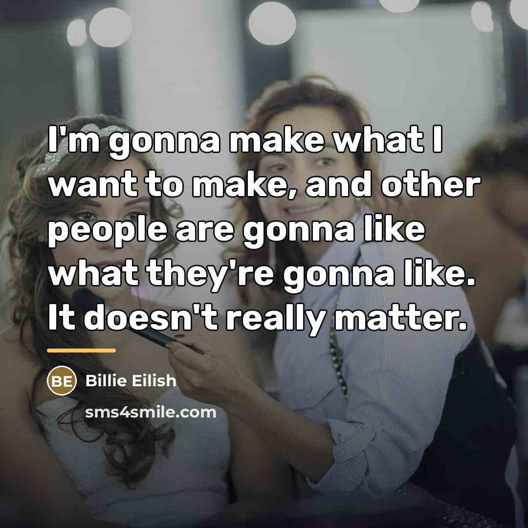 “I'm gonna make what I want to make, and other…” quote by Billie Eilish