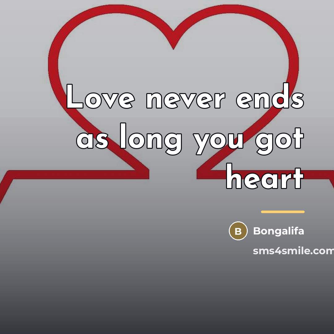“Love never ends as long you got heart…” quote by Bongalifa