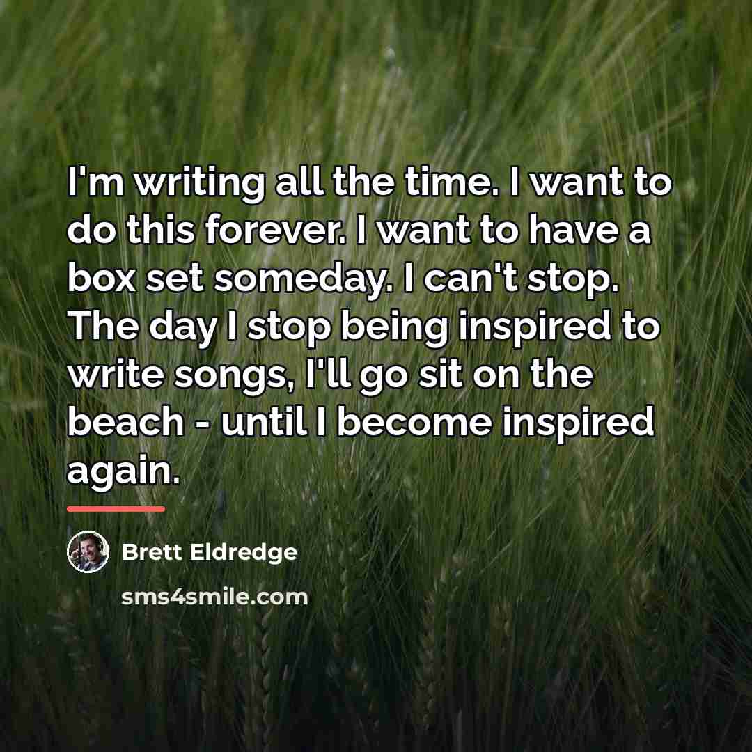 “I'm writing all the time. I want to do this…” quote by Brett Eldredge