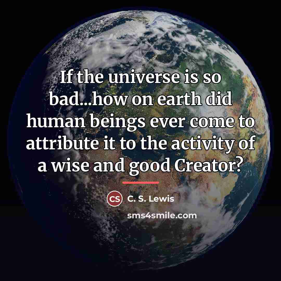 “If the universe is so bad...how on earth did human…” quote by C. S. Lewis