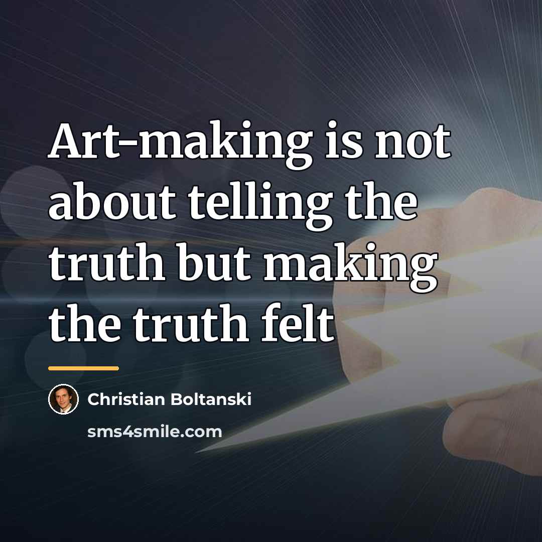 “Art-making is not about telling the truth but making the…” quote by Christian Boltanski