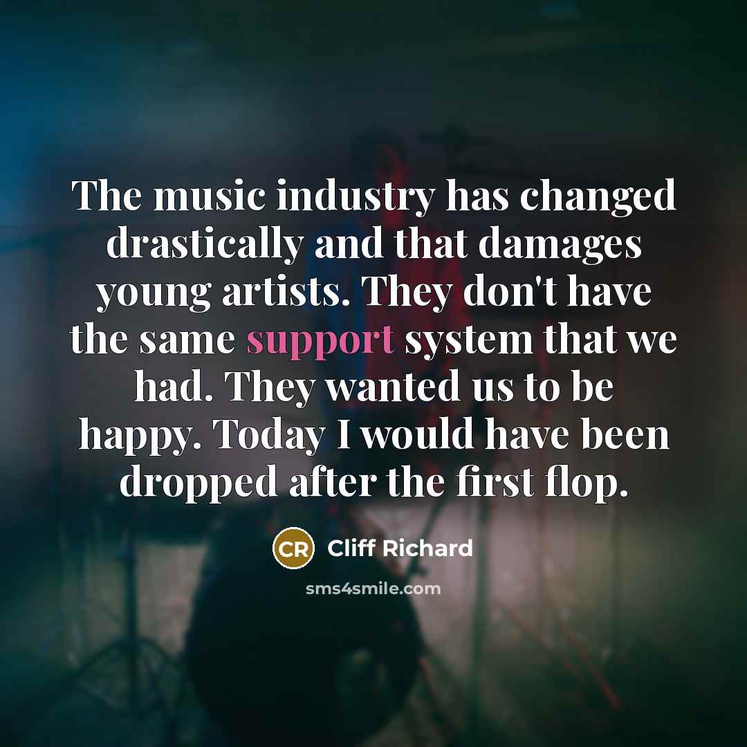 “The music industry has changed drastically and that damages young…” quote by Cliff Richard