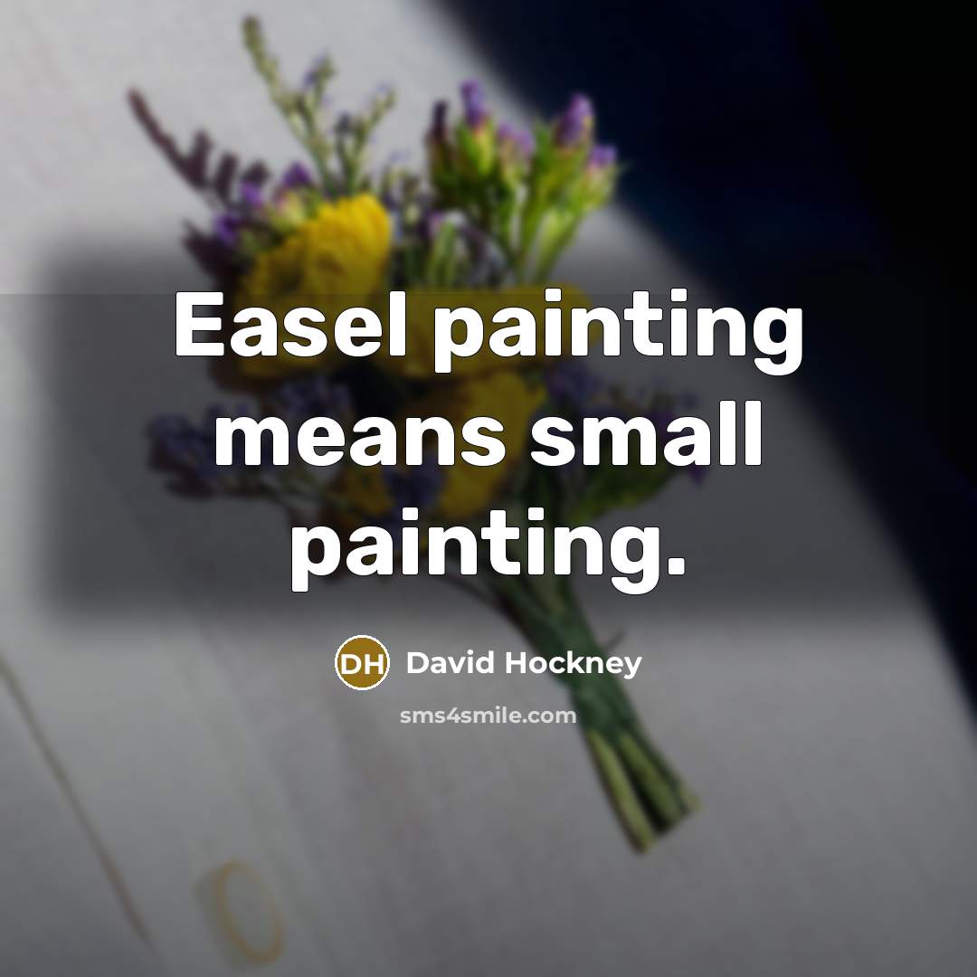 “Easel painting means small painting.…” quote by David Hockney
