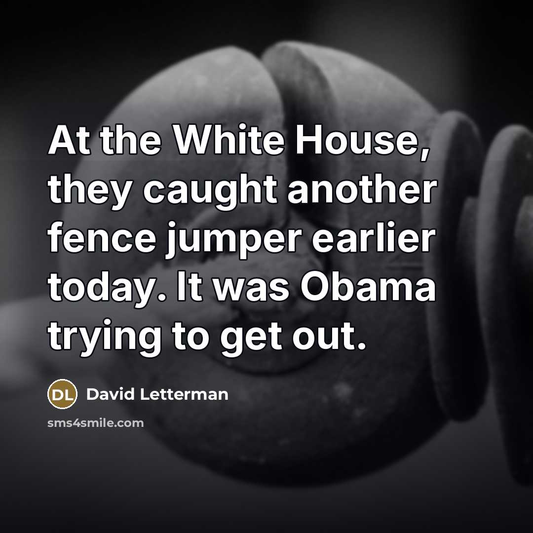 “At the White House, they caught another fence jumper earlier…” quote by David Letterman