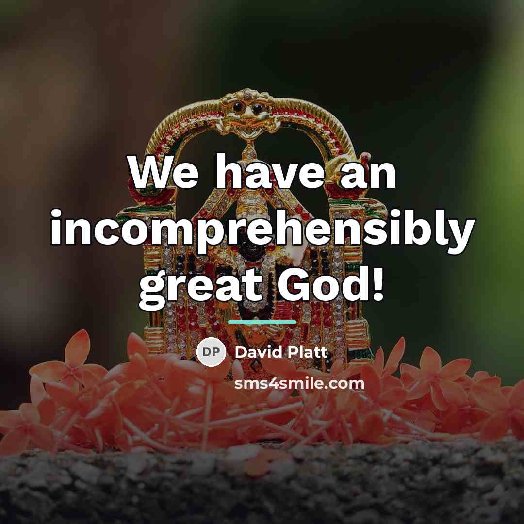 “We have an incomprehensibly great God!…” quote by David Platt