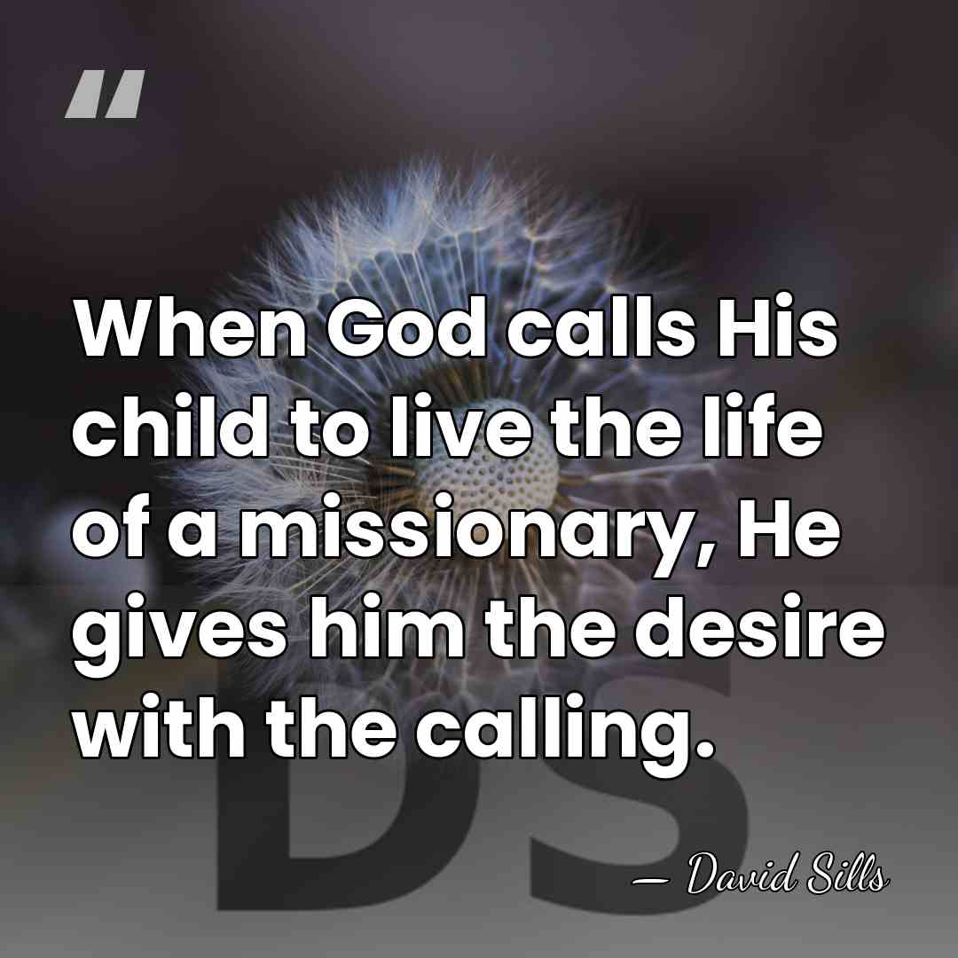 When God calls His child to live the life of a missionary,&hellip; - David Sills