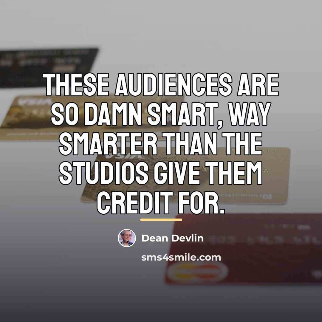 “These audiences are so damn smart, way smarter than the…” quote by Dean Devlin