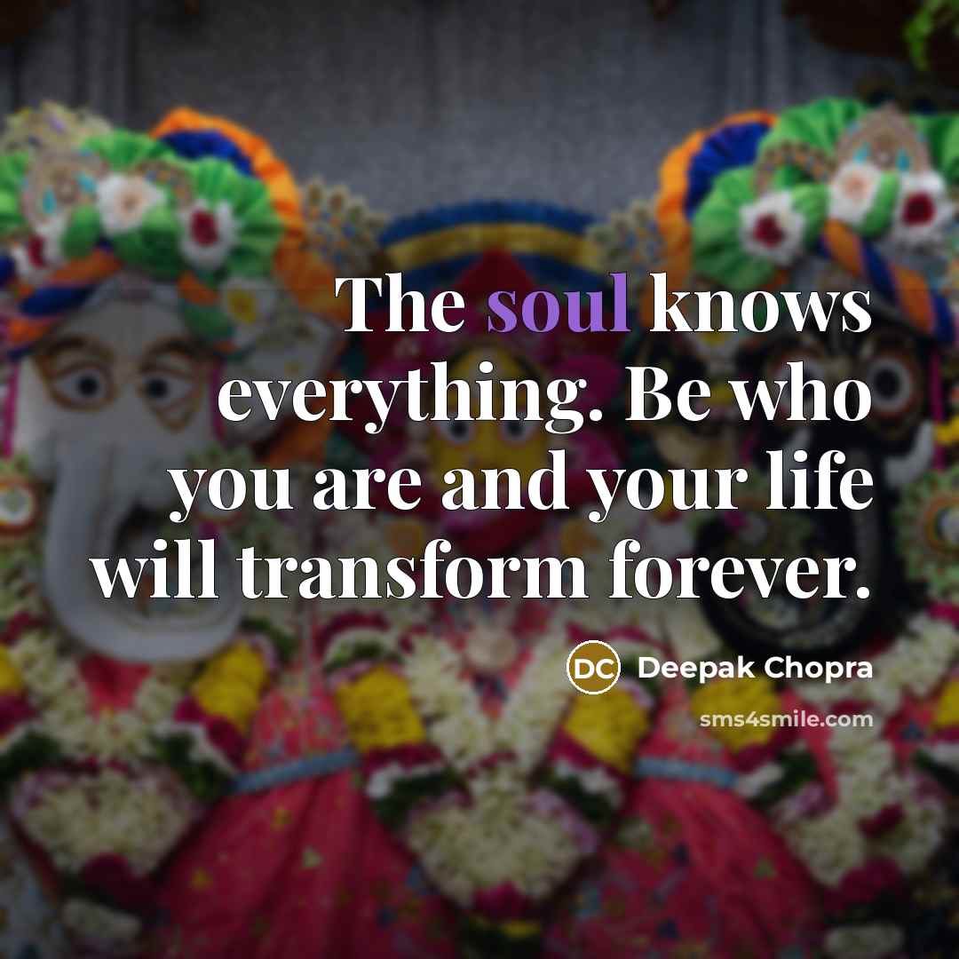 “The soul knows everything. Be who you are and your…” quote by Deepak Chopra