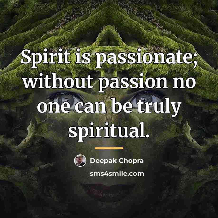 “Spirit is passionate; without passion no one can be truly…” quote by Deepak Chopra