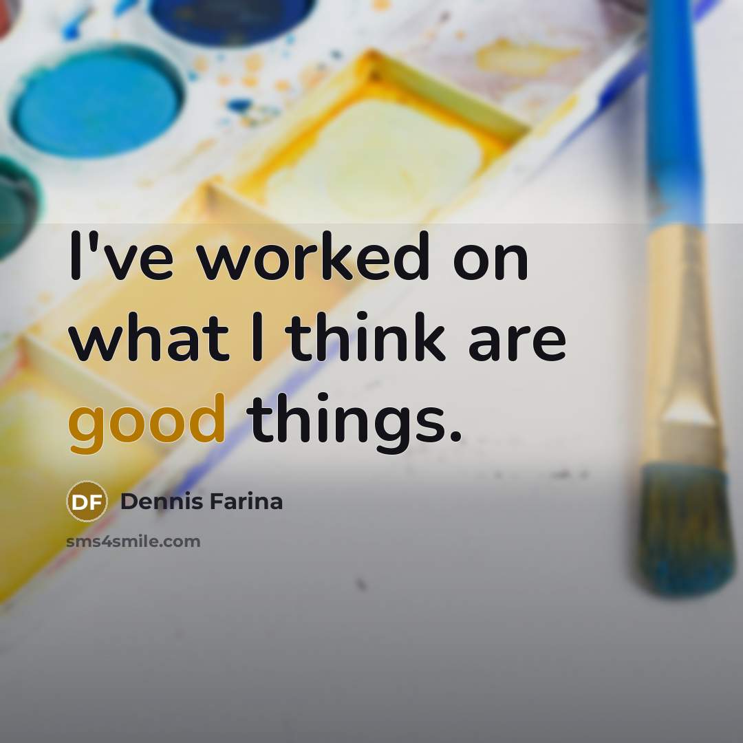 “I've worked on what I think are good things.…” quote by Dennis Farina