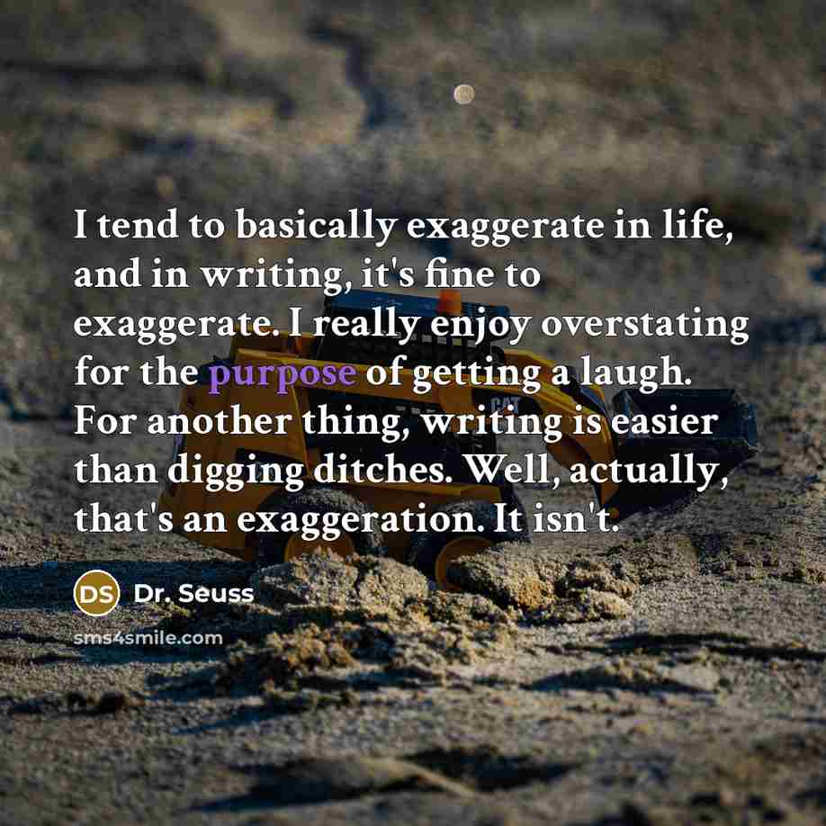 “I tend to basically exaggerate in life, and in writing,…” quote by Dr. Seuss