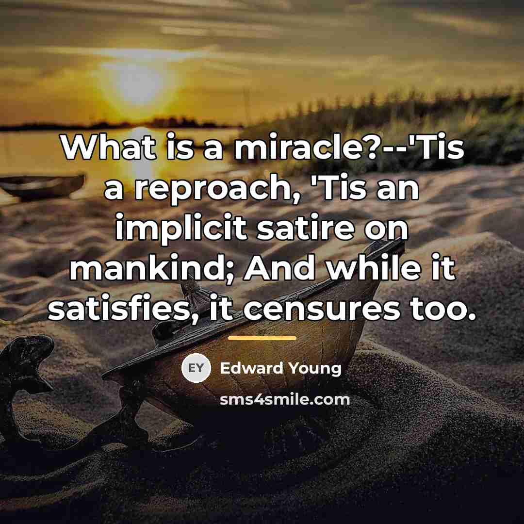 “What is a miracle?--'Tis a reproach, 'Tis an implicit satire…” quote by Edward Young