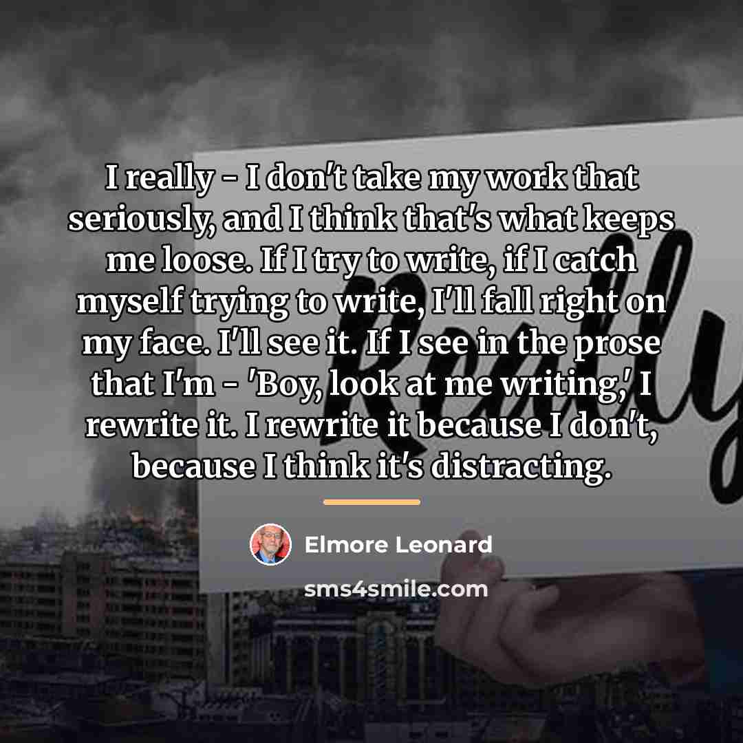 “I really - I don't take my work that seriously,…” quote by Elmore Leonard