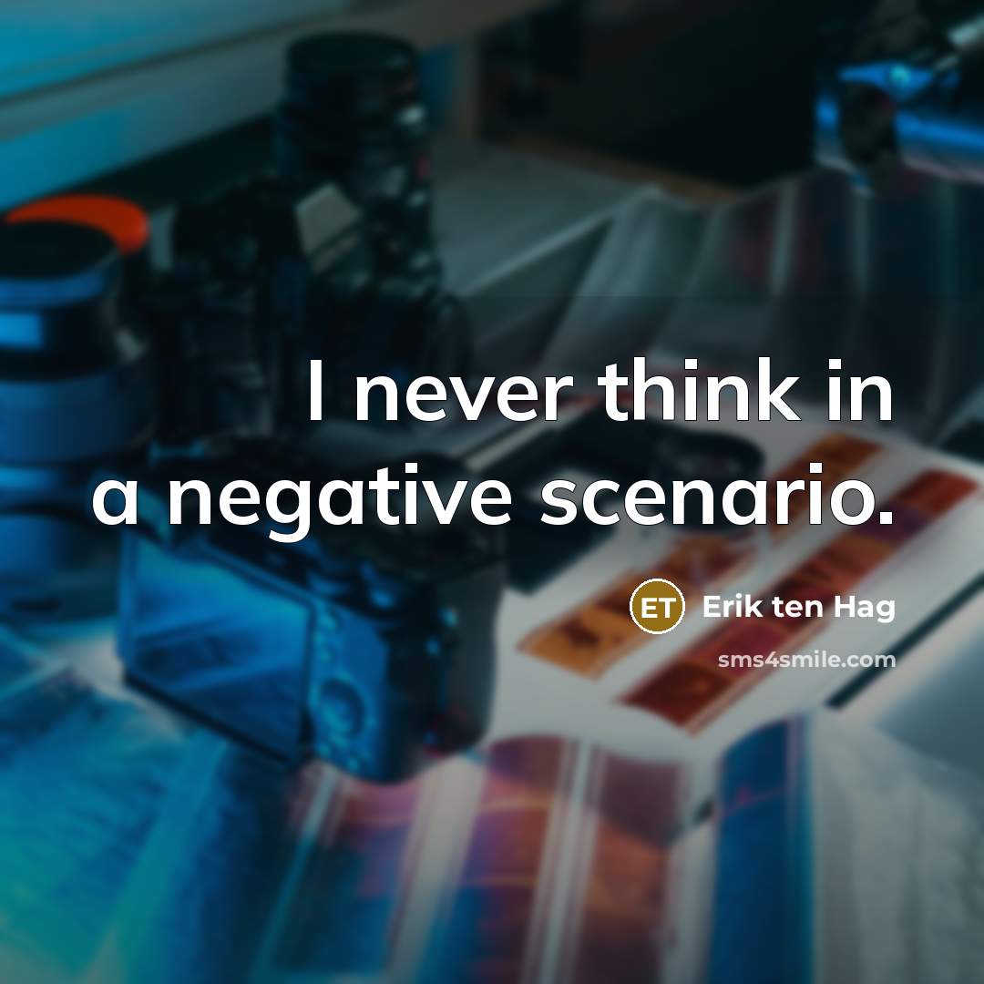 “I never think in a negative scenario.…” quote by Erik ten Hag
