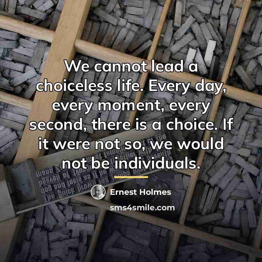“We cannot lead a choiceless life. Every day, every moment,…” quote by Ernest Holmes