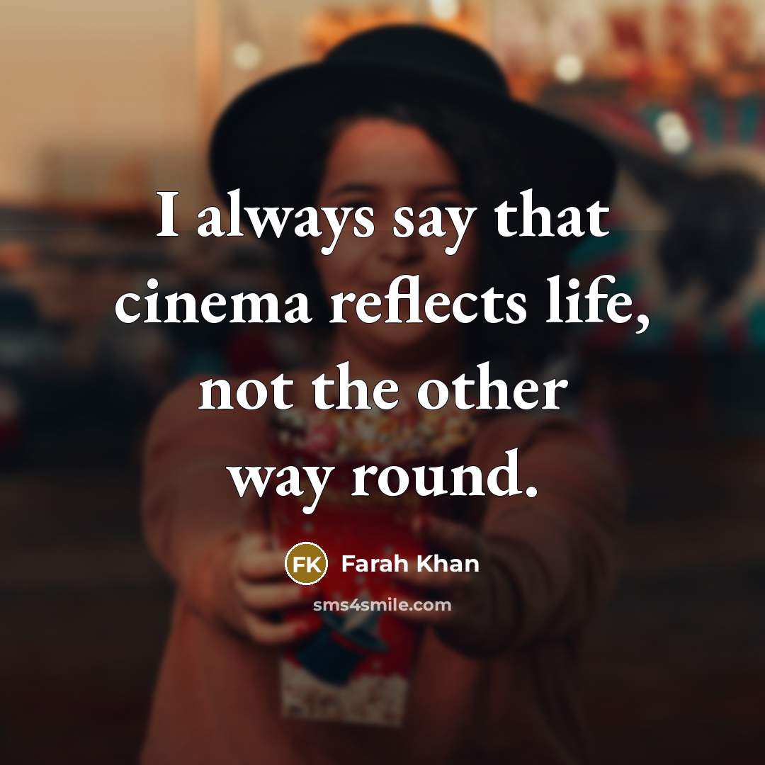 “I always say that cinema reflects life, not the other…” quote by Farah Khan