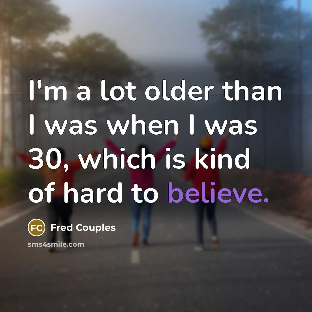 “I'm a lot older than I was when I was…” quote by Fred Couples