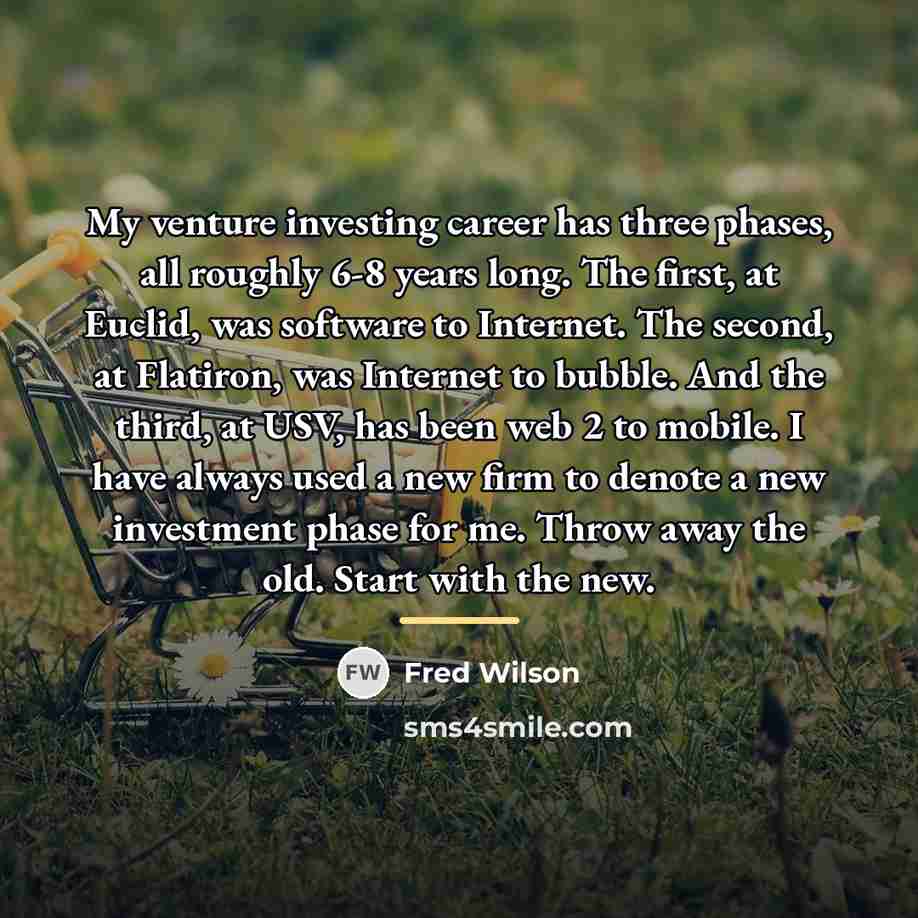 “My venture investing career has three phases, all roughly 6-8…” quote by Fred Wilson