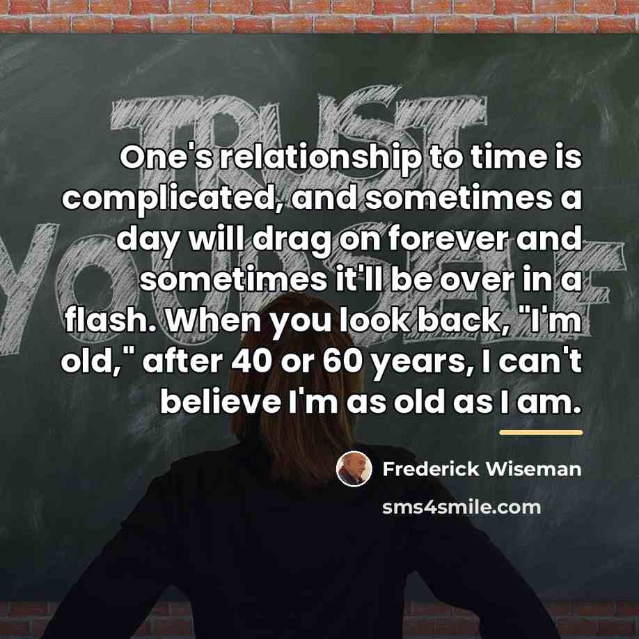 “One's relationship to time is complicated, and sometimes a day…” quote by Frederick Wiseman