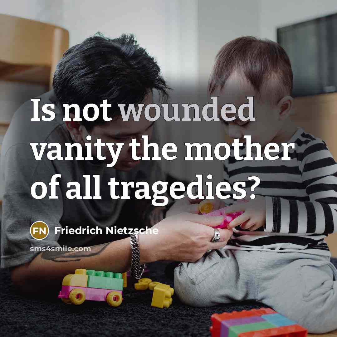 “Is not wounded vanity the mother of all tragedies?…” quote by Friedrich Nietzsche