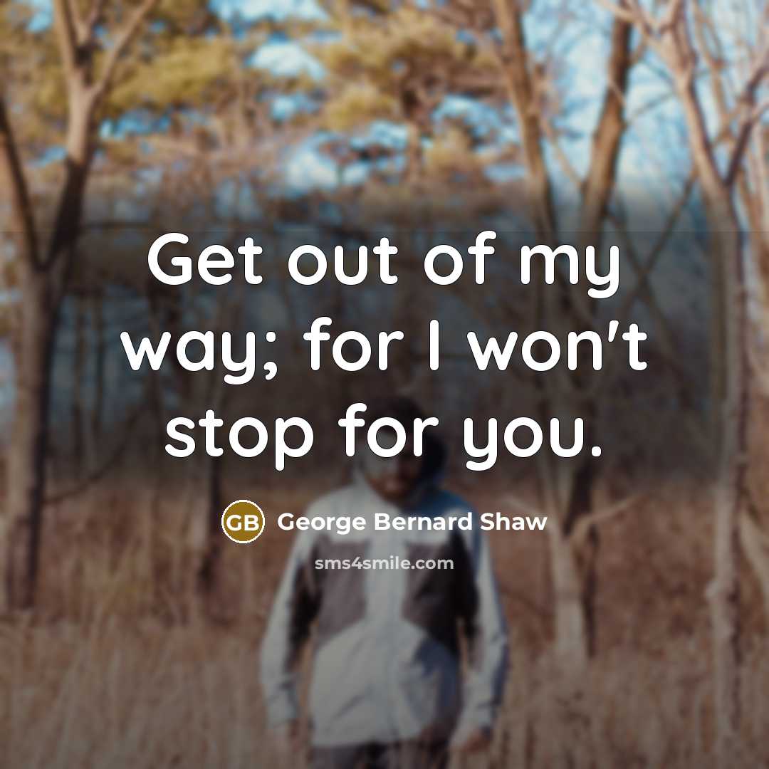 “Get out of my way; for I won't stop for…” quote by George Bernard Shaw