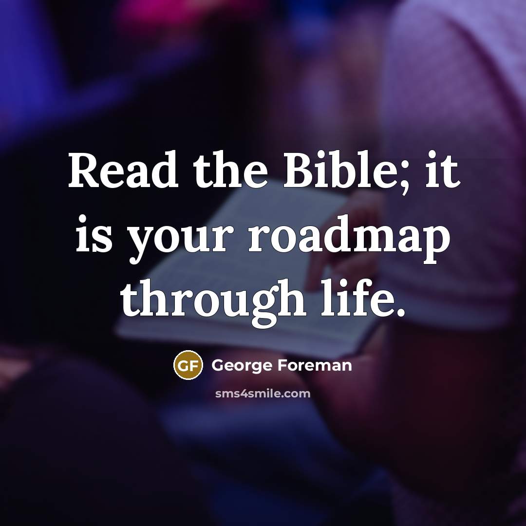 “Read the Bible; it is your roadmap through life.…” quote by George Foreman