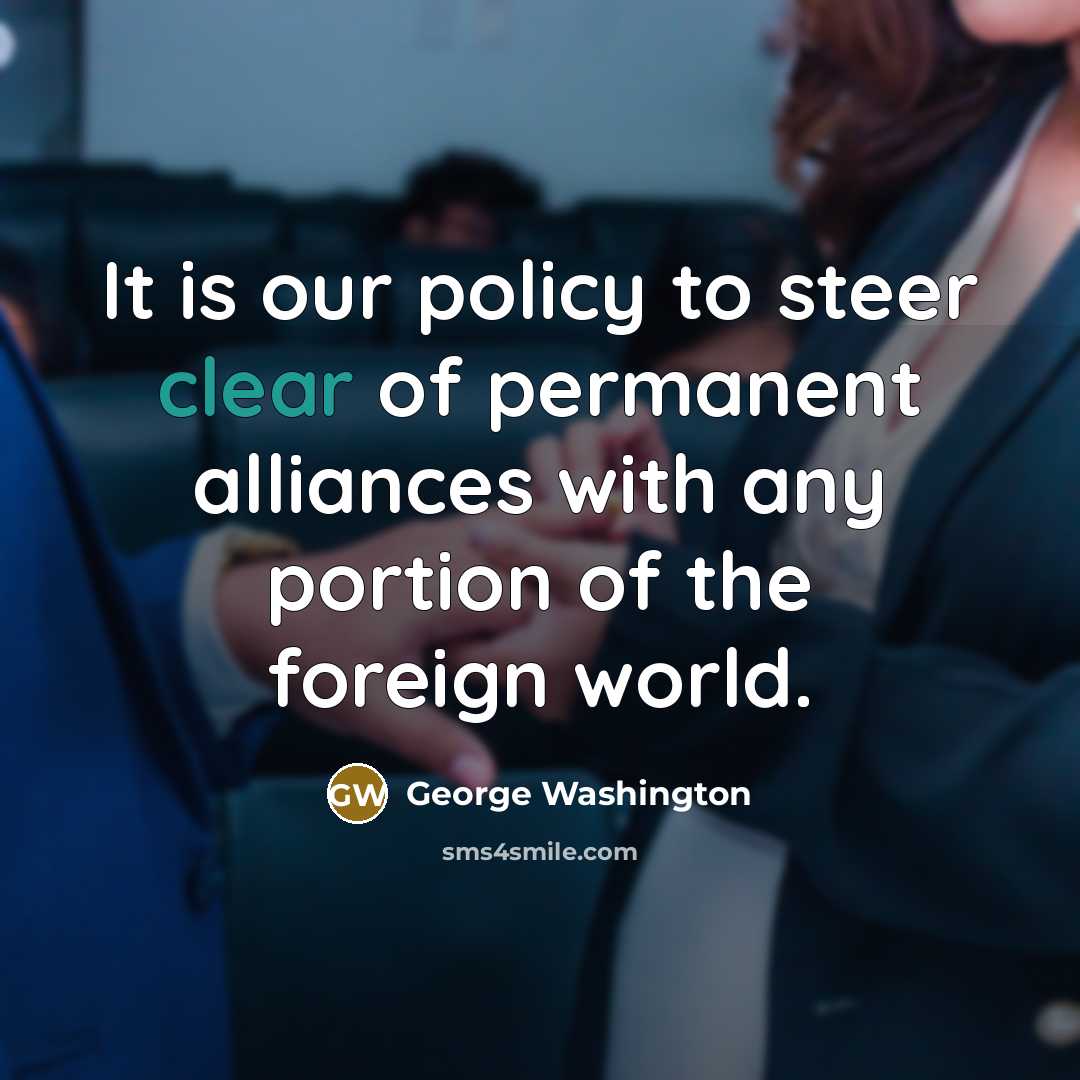 “It is our policy to steer clear of permanent alliances…” quote by George Washington
