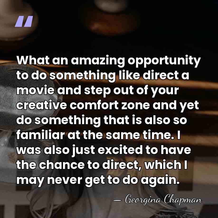 What an amazing opportunity to do something like direct a movie and&hellip; - Georgina Chapman