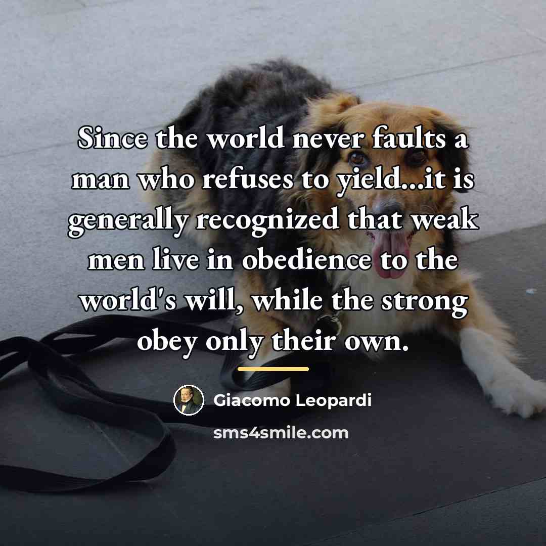 “Since the world never faults a man who refuses to…” quote by Giacomo Leopardi