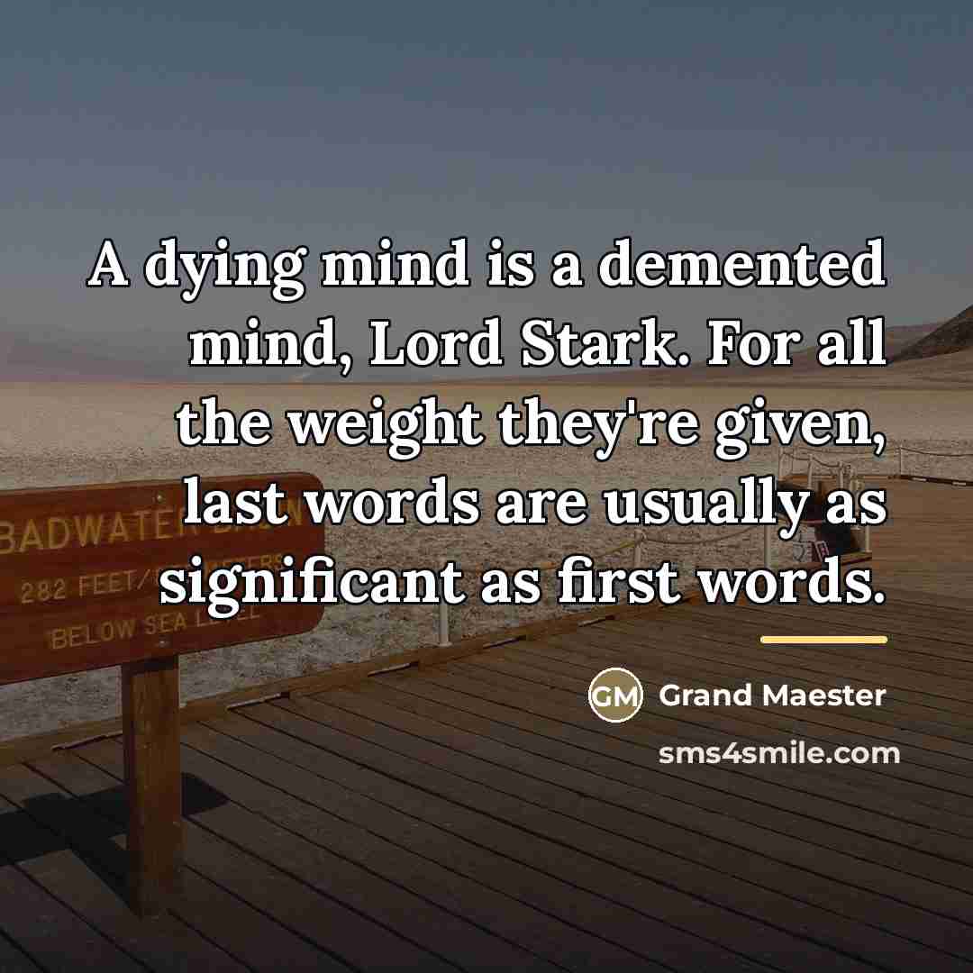 “A dying mind is a demented mind, Lord Stark. For…” quote by Grand Maester