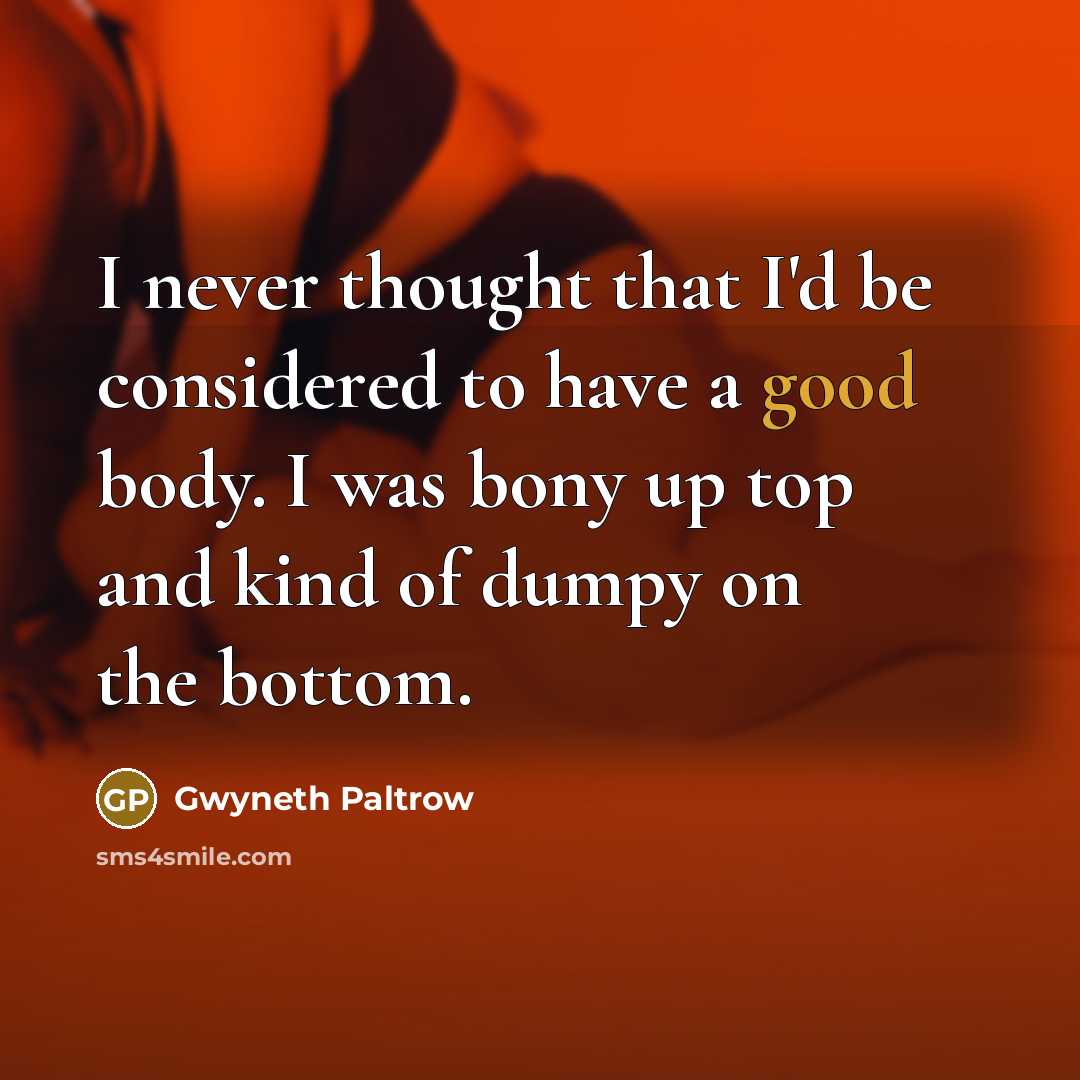 “I never thought that I'd be considered to have a…” quote by Gwyneth Paltrow
