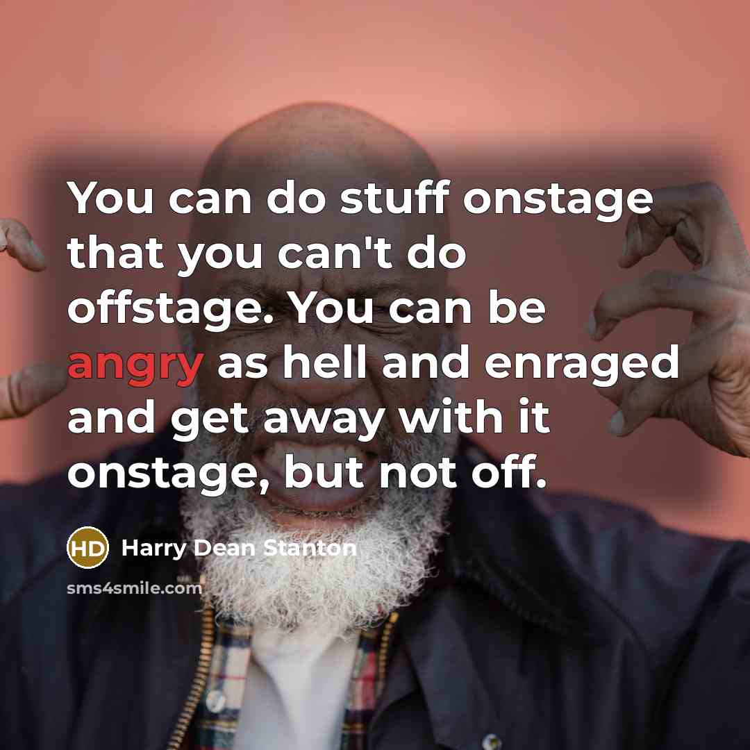 “You can do stuff onstage that you can't do offstage.…” quote by Harry Dean Stanton
