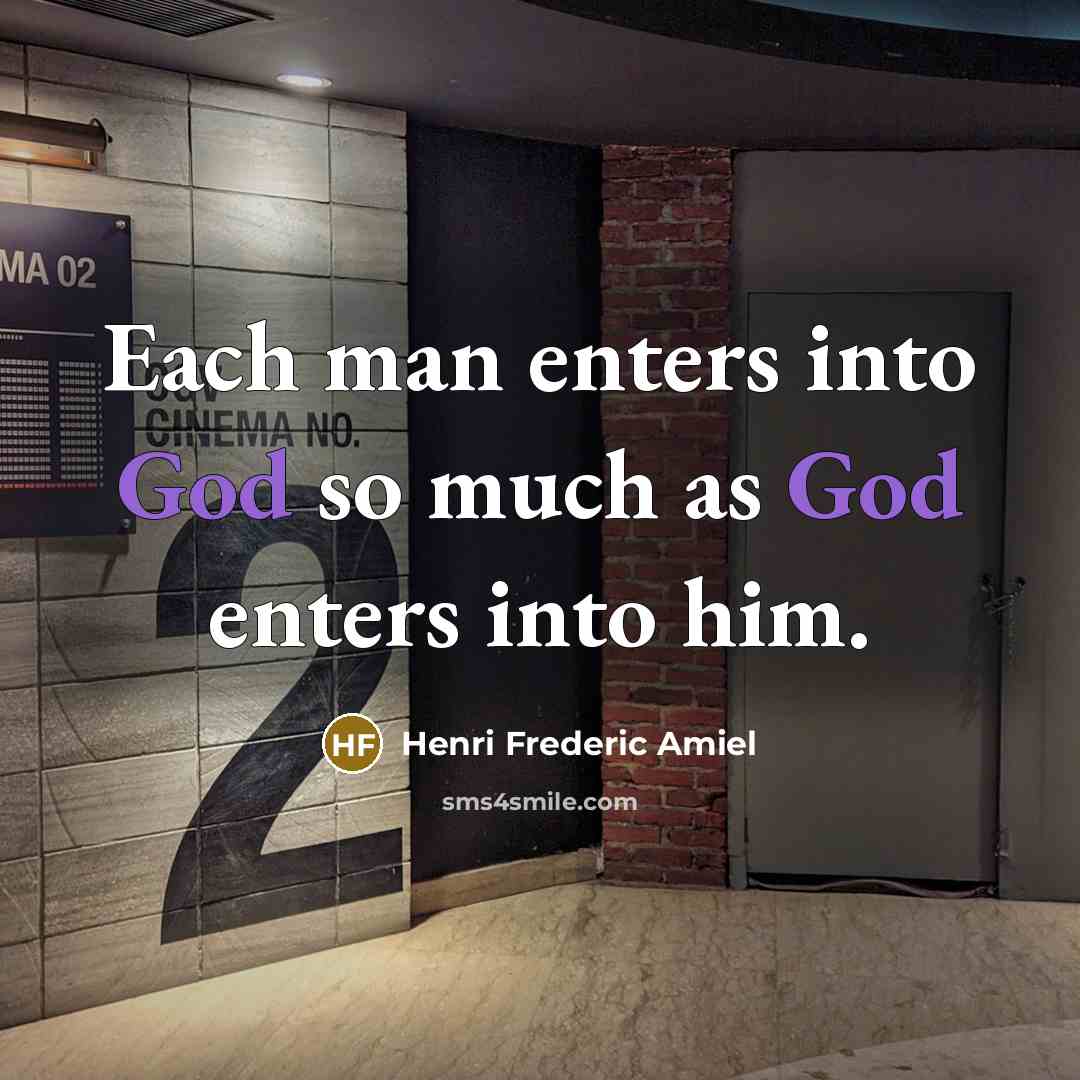 “Each man enters into God so much as God enters into him.” quote by Henri Frederic Amiel