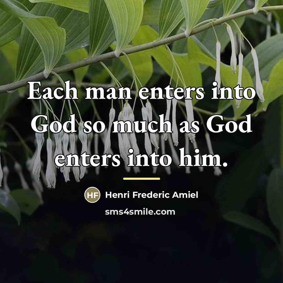 “Each man enters into God so much as God enters…” quote by Henri Frederic Amiel