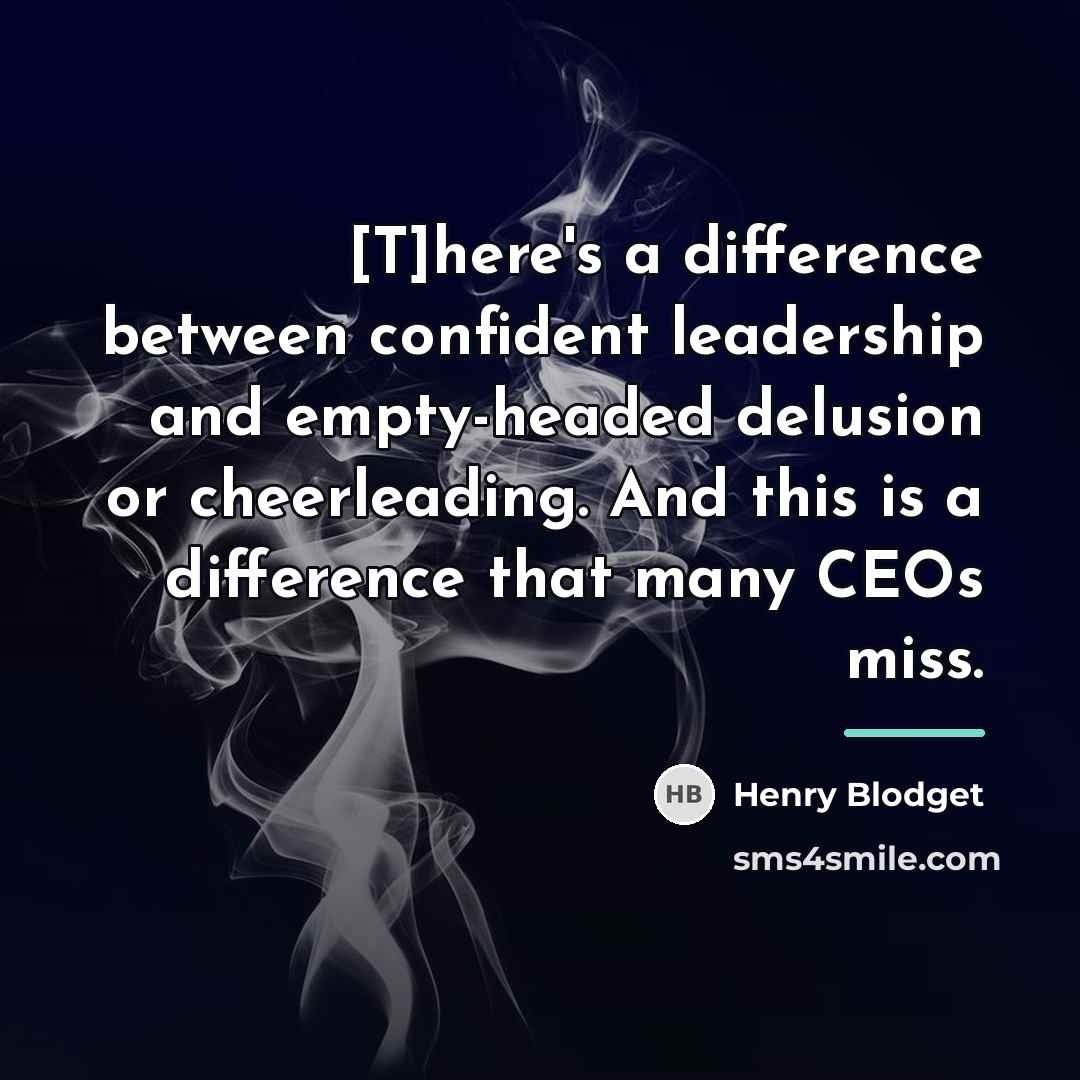 “[T]here's a difference between confident leadership and empty-headed delusion or…” quote by Henry Blodget