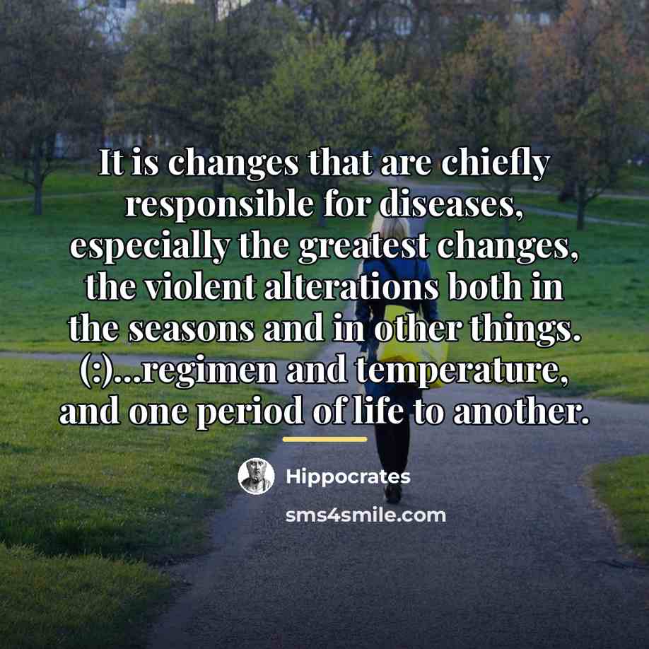 “It is changes that are chiefly responsible for diseases, especially…” quote by Hippocrates