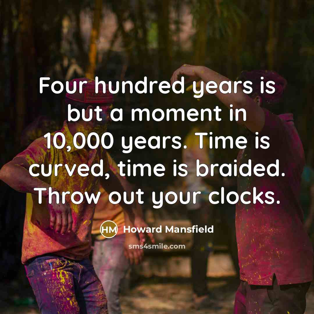 “Four hundred years is but a moment in 10,000 years.…” quote by Howard Mansfield