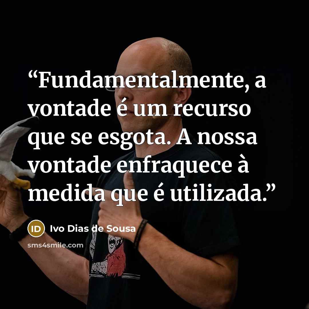 “Fundamentalmente, a vontade é um recurso que se esgota. A nossa vontade enfraquece à medida que é utilizada.” quote by Ivo Dias de Sousa