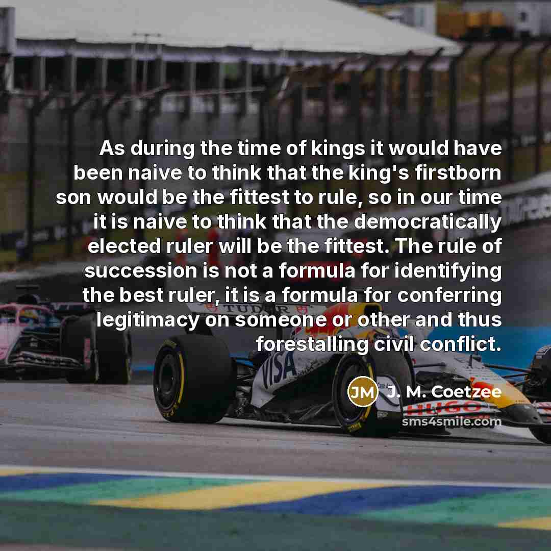 “As during the time of kings it would have been…” quote by J. M. Coetzee